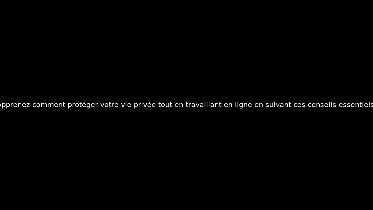 Apprenez comment protéger votre vie privée tout en travaillant en ligne en suivant ces conseils essentiels.