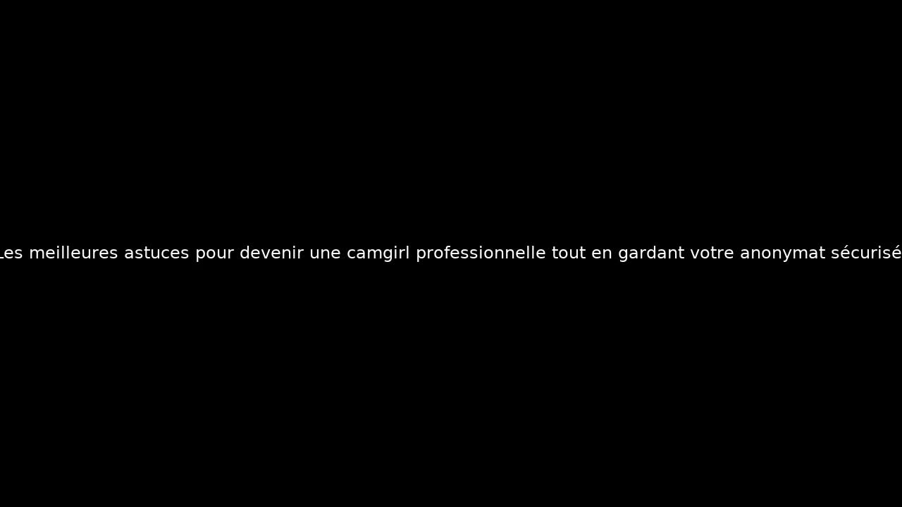 Les meilleures astuces pour devenir une camgirl professionnelle tout en gardant votre anonymat sécurisé.