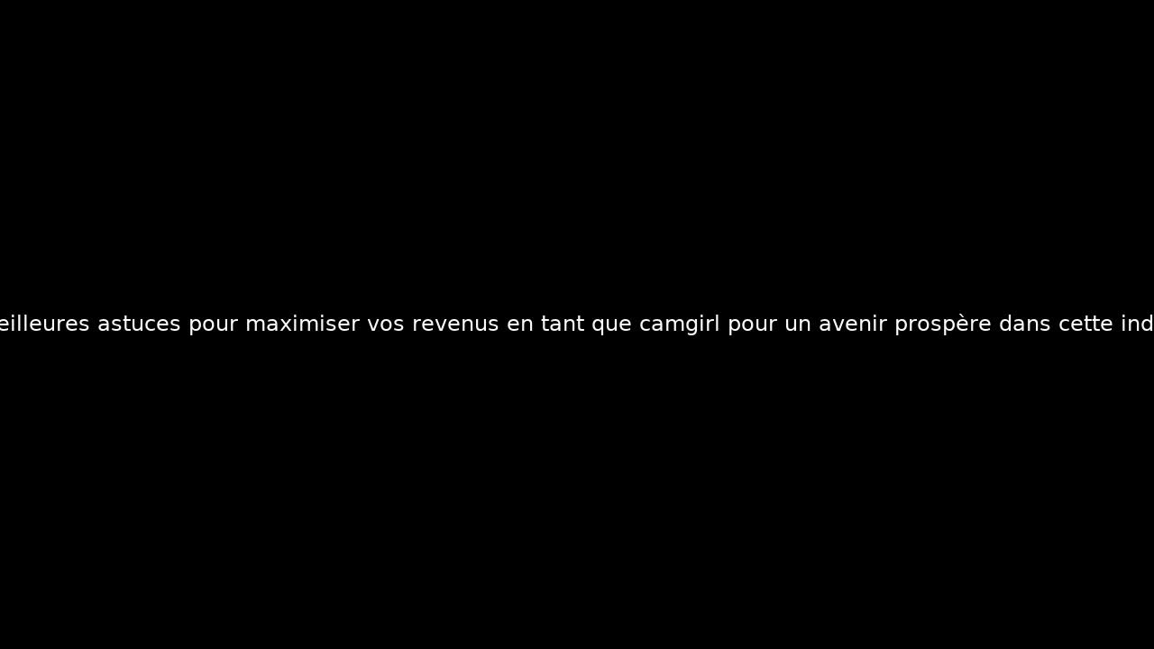 Les meilleures astuces pour maximiser vos revenus en tant que camgirl pour un avenir prospère dans cette industrie.