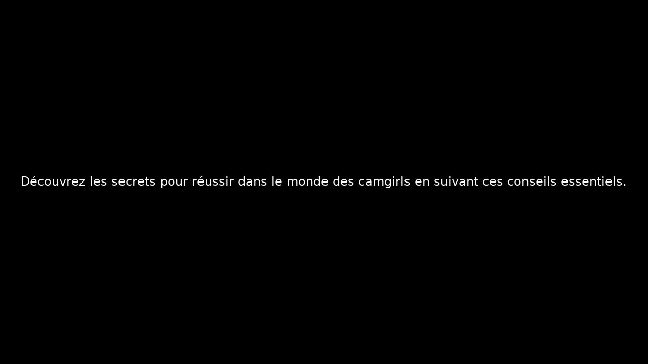 Découvrez les secrets pour réussir dans le monde des camgirls en suivant ces conseils essentiels.